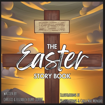 The Easter Story Book: A Biblically-accurate retelling of the Easter Story from Palm Sunday to Pentecost! - Burr-Dixon, Christo, and Burr-Dixon, Elizabeth