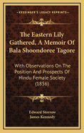 The Eastern Lily Gathered, a Memoir of Bala Shoondoree Tagore: With Observations on the Position and Prospects of Hindu Female Society (1856)