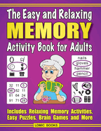The Easy and Relaxing Memory Activity Book For Adults: Includes Relaxing Memory Activities, Easy Puzzles, Brain Games and More