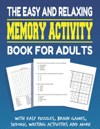 The Easy and Relaxing Memory Activity Book for Adults With Easy Puzzles, Brain Games, Sudoku, Writing Activities And More: Funny Easy and Relaxing Memory Book Spot the Odd One Out, Logic, easy, relaxing, memory, sudoku, Relaxing Adult Activity Book.