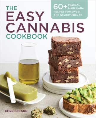 The Easy Cannabis Cookbook: 60+ Medical Marijuana Recipes for Sweet and Savory Edibles - Sicard, Cheri