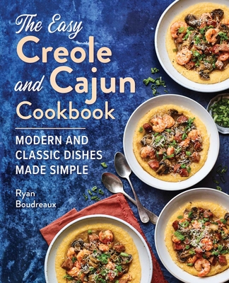 The Easy Creole and Cajun Cookbook: Modern and Classic Dishes Made Simple - Boudreaux, Ryan
