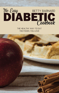 The Easy Diabetic Cookbook: The Healthy Way to Eat the Foods You Love