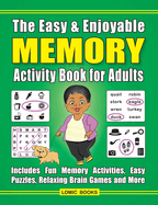 The Easy & Enjoyable Memory Activity Book for Adults: Filled with Fun Memory Activities, Easy Puzzles, Relaxing Brain Games and More