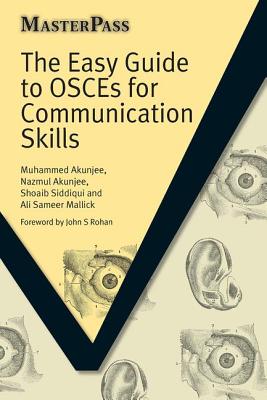 The Easy Guide to OSCEs for Communication Skills - Akunjee, Muhammed, and Akunjee, Nazmul, and Siddiqui, Shoaib