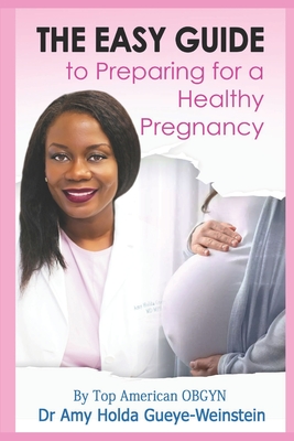 The Easy Guide to preparing for a healthy pregnancy: by top American OBGYN Dr. Amy Holda Gueye-Weinstein - Gueye-Weinstein, Amy Holda