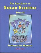 The Easy Guide to Solar Electric Part II: Installation Manual