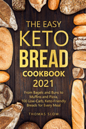 The Easy Keto Bread Cookbook 2021: From Bagels and Buns to Muffins and Pizza, 100 Low-Carb, Keto-Friendly Breads for Every Meal