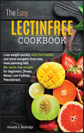 The Easy Lectin Free Cookbook: Lose weight quickly, start to feel healthy and more energetic from now, meal planning with 100+ lectin free recipes for beginners.