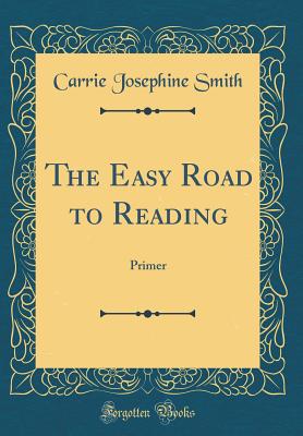 The Easy Road to Reading: Primer (Classic Reprint) - Smith, Carrie Josephine