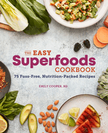 The Easy Superfoods Cookbook: 75 Fuss-Free, Nutrition-Packed Recipes