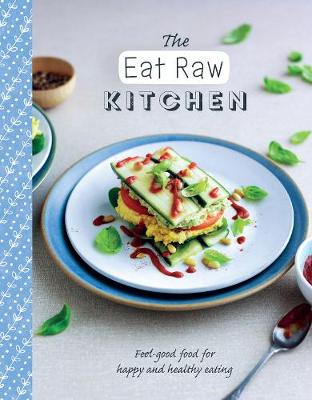 The Eat Raw Kitchen: Feel-Good Food for Happy and Healthy Eating - Love Food Editors (Editor)