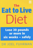 The Eat to Live Diet: Lose 20 Pounds or More in Six Weeks - Safely