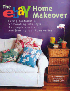 The Ebay Home Makeover: Buying Confidently, Redecorating with Style-The Complete Guide to Transforming Your Home Online
