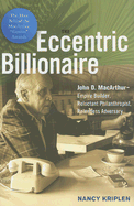 The Eccentric Billionaire: John D. MacArthur -- Empire Builder, Reluctant Philanthropist, Relentless Adversary