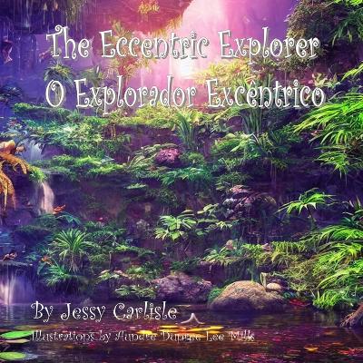 The Eccentric Explorer (O Explorador Exc?ntrico): A Jungle Tale - Carlisle, Jessy, and Mills, Aundre Dupree Lee (Illustrator), and Junior, Marcell (Translated by)