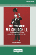 The Eccentric Mr Churchill: Little Known Facts about the Greatest Briton (16pt Large Print Edition)