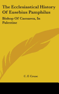 The Ecclesiastical History Of Eusebius Pamphilus: Bishop Of Caesarea, In Palestine