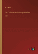 The Ecclesiastical History of Ireland: Vol. 1