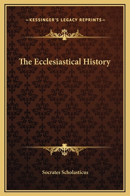 The Ecclesiastical History - Scholasticus, Socrates