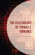 The Ecclesiology of Thomas F. Torrance: Koinonia and the Church