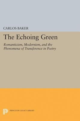 The Echoing Green: Romantic, Modernism, and the Phenomena of Transference in Poetry - Baker, Carlos