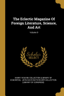 The Eclectic Magazine Of Foreign Literature, Science, And Art; Volume 9