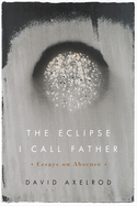 The Eclipse I Call Father: Essays on Absence