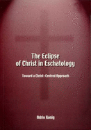 The Eclipse of Christ in Eschatology: toward a Christ-Centred Approach