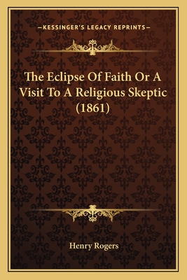 The Eclipse of Faith or a Visit to a Religious Skeptic (1861) - Rogers, Henry