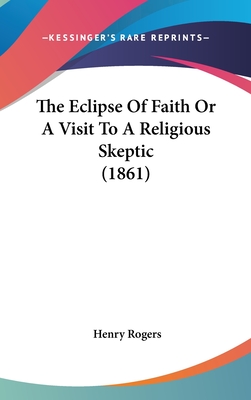 The Eclipse Of Faith Or A Visit To A Religious Skeptic (1861) - Rogers, Henry