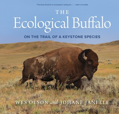 The Ecological Buffalo: On the Trail of a Keystone Species - Olson, Wes, and Janelle, Johane (Photographer), and Locke, Harvey (Foreword by)