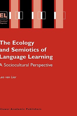 The Ecology and Semiotics of Language Learning: A Sociocultural Perspective - Lier, Leo Van