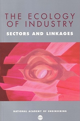 The Ecology of Industry: Sectors and Linkages - National Academy of Engineering, and Pearson, Greg (Editor), and Richards, Deanna (Editor)