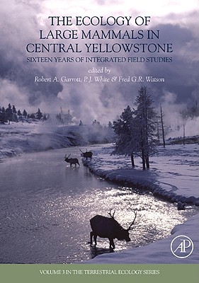 The Ecology of Large Mammals in Central Yellowstone: Sixteen Years of Integrated Field Studies Volume 3 - Garrott, Robert A (Editor), and White, Patrick J (Editor), and Watson, Fred G R (Editor)