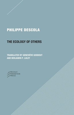 The Ecology of Others - Descola, Philippe, and Godbout, Genevive (Translated by), and Luley, Benjamin P (Translated by)