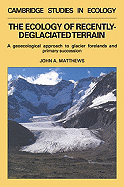 The Ecology of Recently-deglaciated Terrain: A Geoecological Approach to Glacier Forelands - Matthews, John A.