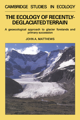 The Ecology of Recently-deglaciated Terrain: A Geoecological Approach to Glacier Forelands - Matthews, John A.