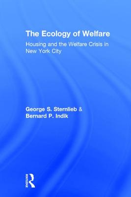 The Ecology of Welfare: Housing and the Welfare Crisis in New York City - Sternlieb, George