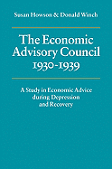 The Economic Advisory Council, 1930 1939: A Study in Economic Advice During Depression and Recovery - Howson, Susan, and Winch, Donald