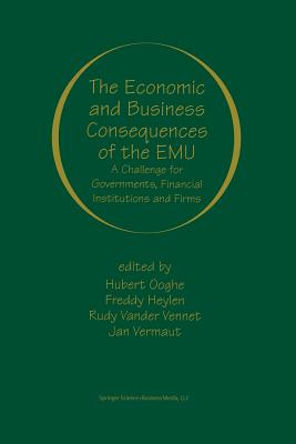 The Economic and Business Consequences of the Emu: A Challenge for Governments, Financial Institutions and Firms - Ooghe, Hubert (Editor), and Heylen, Freddy (Editor), and Vander Vennet, Rudy (Editor)