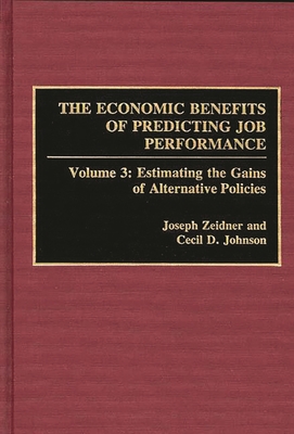 The Economic Benefits of Predicting Job Performance: Volume 3: Estimating the Gains of Alternative Policies - Johnson, Cecil D, and Zeider, Joseph