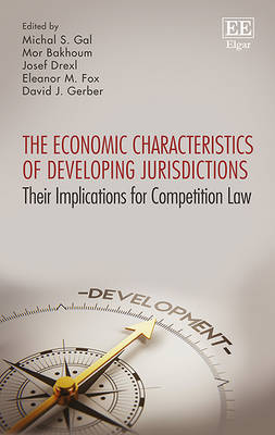 The Economic Characteristics of Developing Jurisdictions: Their Implications for Competition Law - Gal, Michal S. (Editor), and Bakhoum, Mor (Editor), and Drexl, Josef (Editor)
