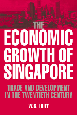 The Economic Growth of Singapore: Trade and Development in the Twentieth Century - Huff, W G