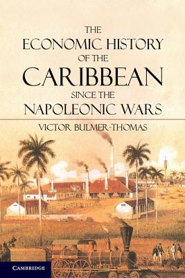 The Economic History of the Caribbean Since the Napoleonic Wars - Bulmer-Thomas, Victor