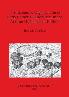 The Economic Organization of Early Camelid Pastoralism in the Andean Highlands of Bolivia - Capriles, Jos M.