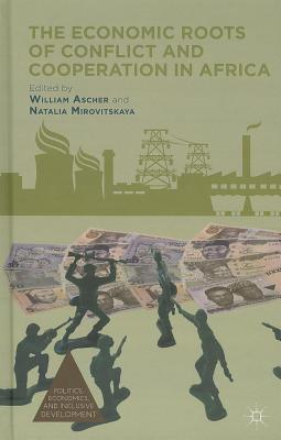 The Economic Roots of Conflict and Cooperation in Africa - Ascher, W (Editor), and Mirovitskaya, N (Editor)