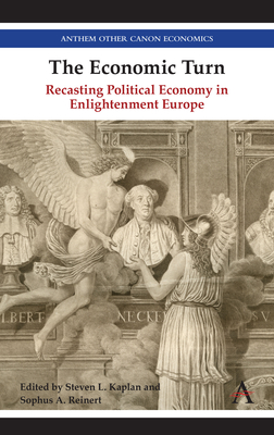 The Economic Turn: Recasting Political Economy in Enlightenment Europe - Kaplan, Steven (Editor), and Reinert, Sophus (Editor)