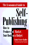 The Economical Guide to Self-Publishing: How to Produce and Market Your Book on a Budget