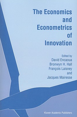 The Economics and Econometrics of Innovation - Encaoua, David (Editor), and Hall, Bronwyn H. (Editor), and Laisney, Franois (Editor)